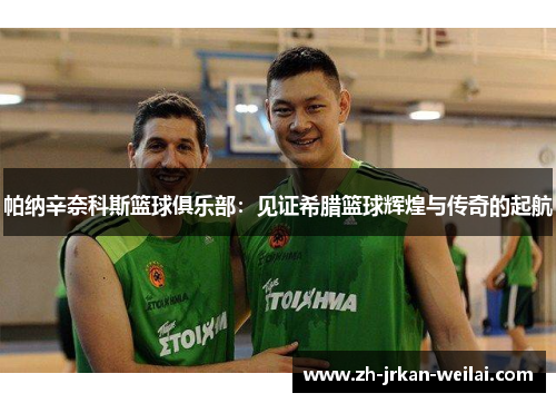 帕纳辛奈科斯篮球俱乐部:见证希腊篮球辉煌与传奇的起航 帕纳辛奈科斯篮球俱乐部:见证希腊篮球辉煌与传奇的起航