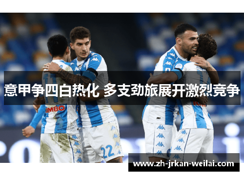 意甲争四白热化 多支劲旅展开激烈竞争 意甲争四白热化 多支劲旅展开激烈竞争